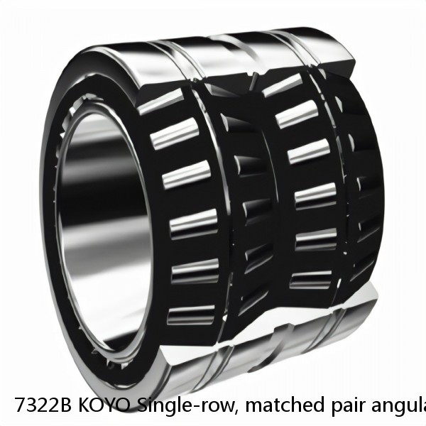 7322B KOYO Single-row, matched pair angular contact ball bearings