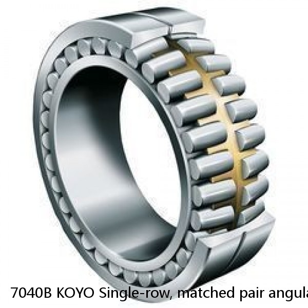 7040B KOYO Single-row, matched pair angular contact ball bearings